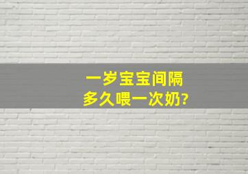 一岁宝宝间隔多久喂一次奶?