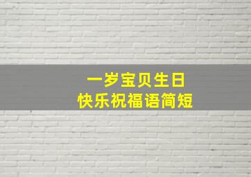 一岁宝贝生日快乐祝福语简短