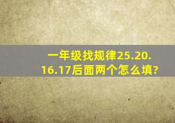 一年级找规律25.20.16.17后面两个怎么填?