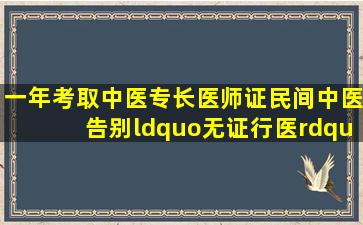 一年考取中医专长医师证,民间中医告别“无证行医”!