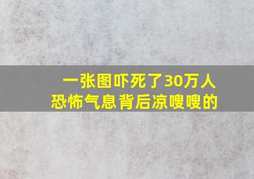 一张图吓死了30万人 恐怖气息背后凉嗖嗖的