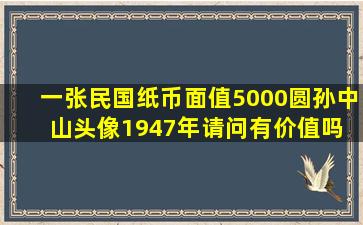 一张民国纸币,面值5000圆,孙中山头像,1947年。请问有价值吗 