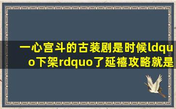 一心宫斗的古装剧,是时候“下架”了,《延禧攻略》就是“榜样...