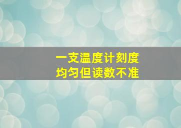 一支温度计刻度均匀,但读数不准