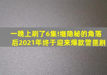 一晚上刷了6集!继《隐秘的角落》后,2021年终于迎来爆款警匪剧