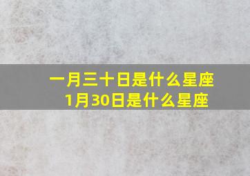 一月三十日是什么星座,1月30日是什么星座 