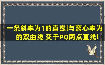 一条斜率为1的直线l与离心率为 的双曲线 交于P、Q两点,直线l与y轴交...