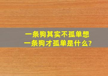 一条狗其实不孤单想一条狗才孤单是什么?