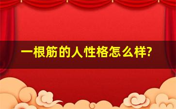 一根筋的人性格怎么样?