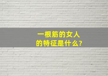 一根筋的女人的特征是什么?