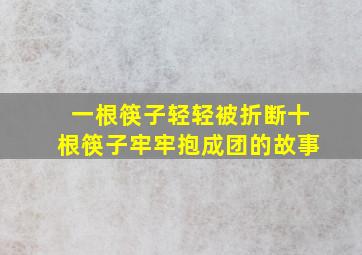 一根筷子轻轻被折断十根筷子牢牢抱成团的故事