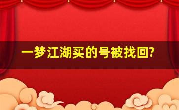 一梦江湖买的号被找回?