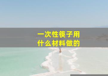 一次性筷子用什么材料做的