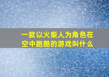 一款以火柴人为角色在空中跑酷的游戏叫什么