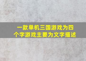 一款单机三国游戏,为四个字,游戏主要为文字描述。