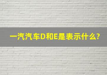 一汽汽车D和E是表示什么?