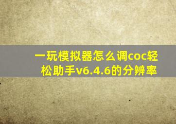 一玩模拟器怎么调coc轻松助手v6.4.6的分辨率