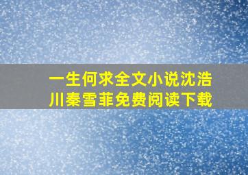 一生何求全文小说沈浩川秦雪菲免费阅读下载