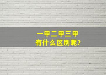 一甲、二甲、三甲有什么区别呢?