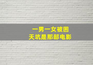 一男一女被困天坑是那部电影