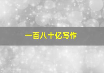 一百八十亿写作