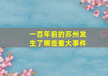 一百年前的苏州发生了哪些重大事件