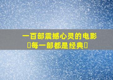 一百部震撼心灵的电影 ️每一部都是经典❗