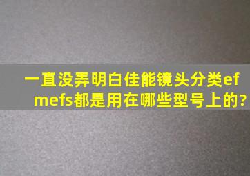 一直没弄明白佳能镜头分类efm,efs,都是用在哪些型号上的?