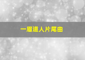 一眉道人片尾曲