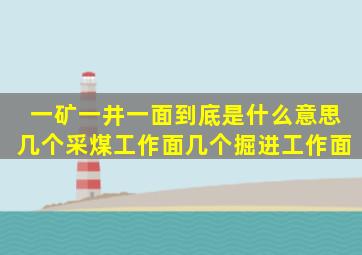 一矿一井一面到底是什么意思几个采煤工作面几个掘进工作面(