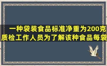 一种袋装食品标准净重为200克质检工作人员为了解该种食品,每袋的...