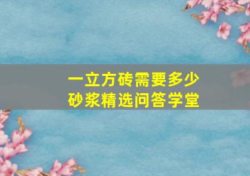 一立方砖需要多少砂浆精选问答学堂