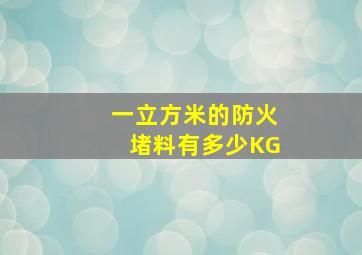 一立方米的防火堵料有多少KG