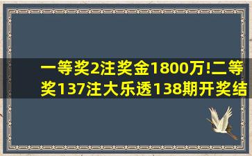 一等奖2注,奖金1800万!二等奖137注,大乐透138期开奖结果 