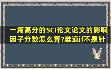 一篇高分的SCI论文。。论文的影响因子、分数怎么算?难道if不是针对...