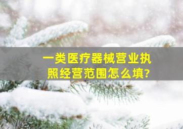 一类医疗器械营业执照经营范围怎么填?