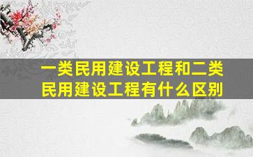 一类民用建设工程和二类民用建设工程有什么区别