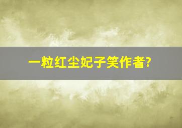 一粒红尘妃子笑作者?