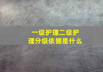 一级护理,二级护理分级依据是什么