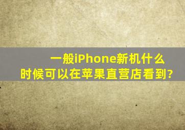 一般iPhone新机什么时候可以在苹果直营店看到?