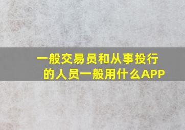 一般交易员和从事投行的人员一般用什么APP