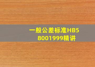 一般公差标准HB58001999精讲 