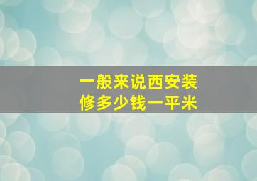 一般来说,西安装修多少钱一平米