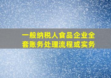 一般纳税人食品企业全套账务处理流程或实务