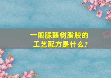 一般脲醛树脂胶的工艺配方是什么?