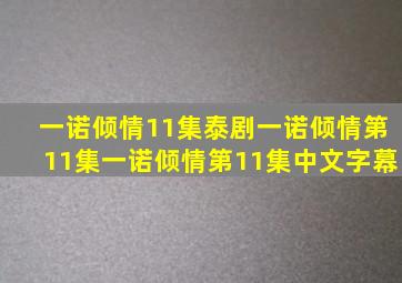 一诺倾情11集泰剧一诺倾情第11集一诺倾情第11集中文字幕