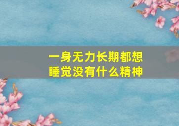 一身无力长期都想睡觉没有什么精神