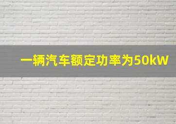 一辆汽车额定功率为50kW