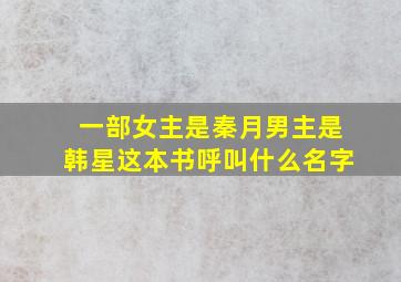 一部女主是秦月男主是韩星这本书呼叫什么名字