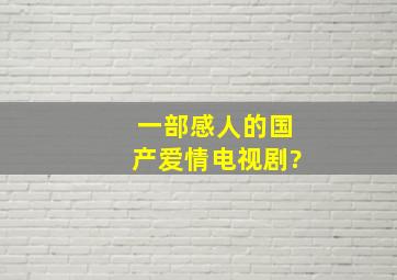 一部感人的国产爱情电视剧?